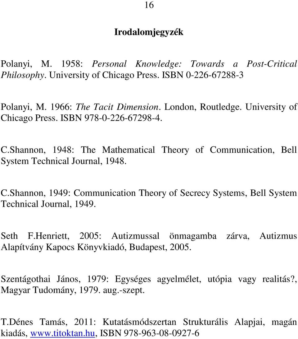 Seth F.Henriett, 2005: Autizmussal önmagamba zárva, Autizmus Alapítvány Kapocs Könyvkiadó, Budapest, 2005. Szentágothai János, 1979: Egységes agyelmélet, utópia vagy realitás?