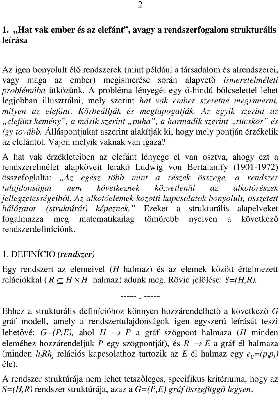 Körbeállják és megtapogatják. Az egyik szerint az elefánt kemény, a másik szerint puha, a harmadik szerint rücskös és így tovább.