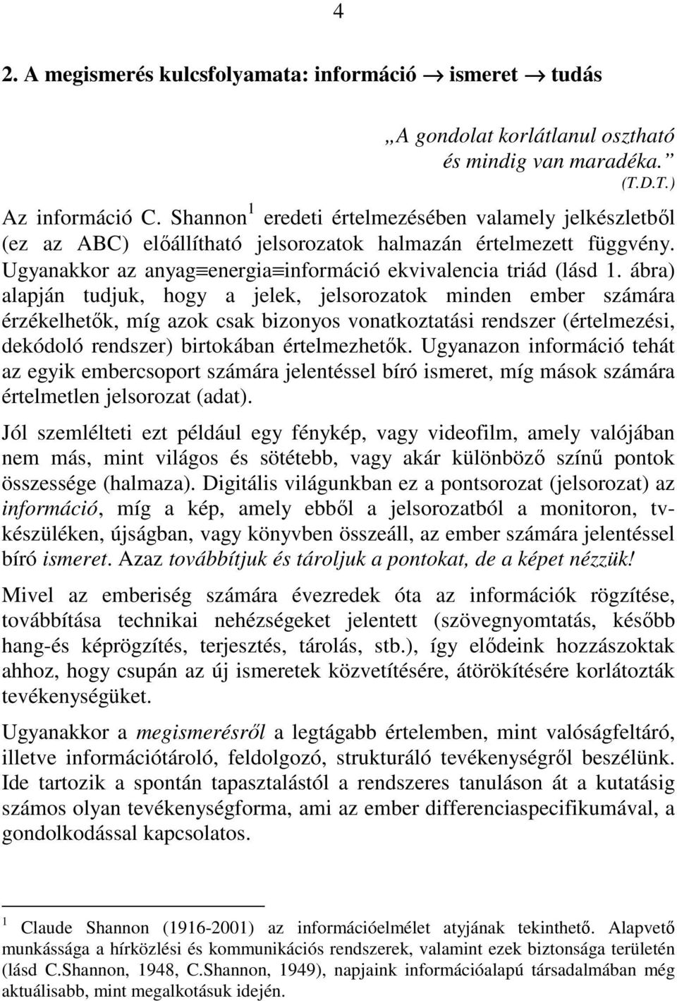 ábra) alapján tudjuk, hogy a jelek, jelsorozatok minden ember számára érzékelhetık, míg azok csak bizonyos vonatkoztatási rendszer (értelmezési, dekódoló rendszer) birtokában értelmezhetık.