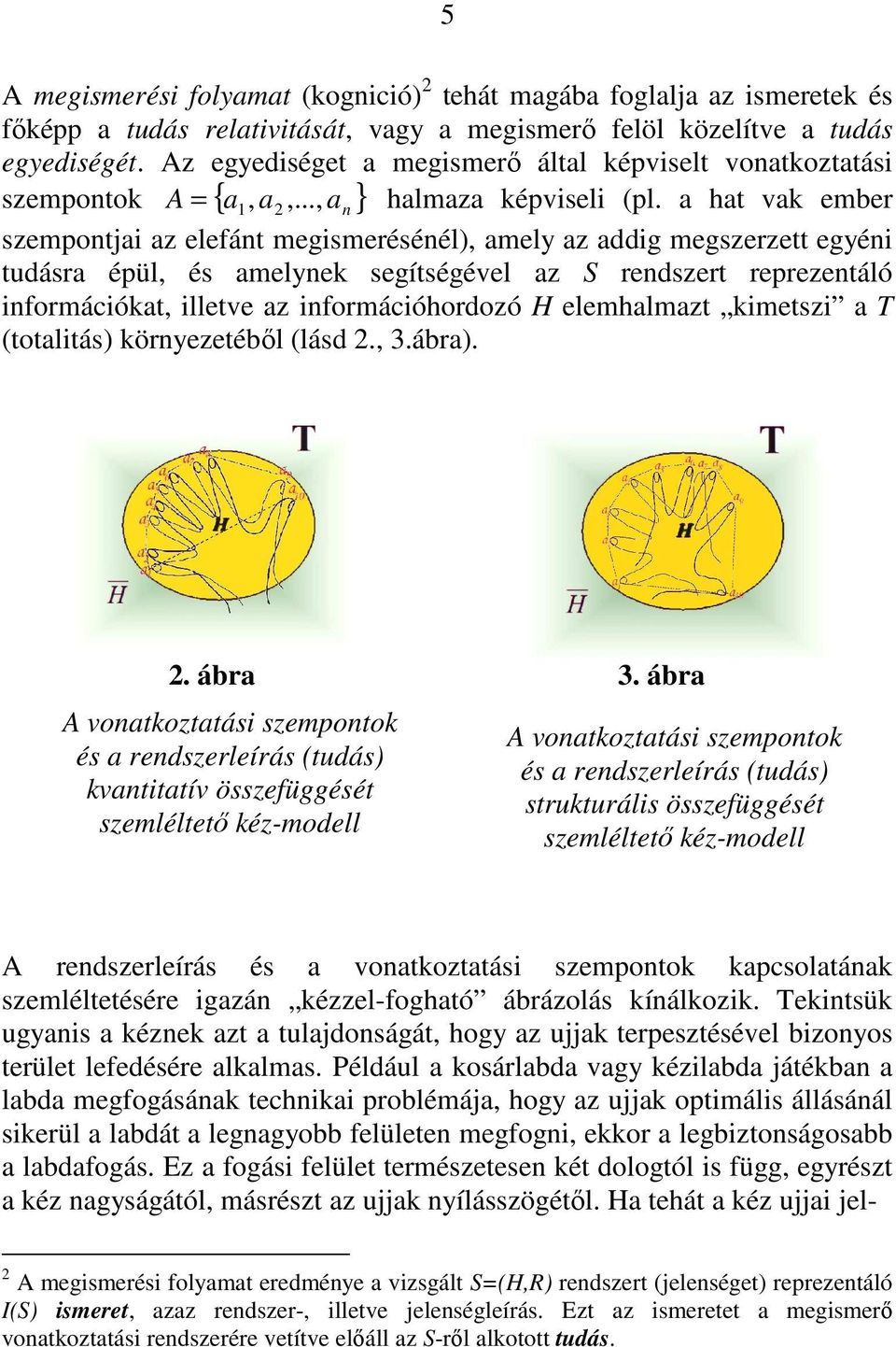 a hat vak ember szempontjai az elefánt megismerésénél), amely az addig megszerzett egyéni tudásra épül, és amelynek segítségével az S rendszert reprezentáló információkat, illetve az