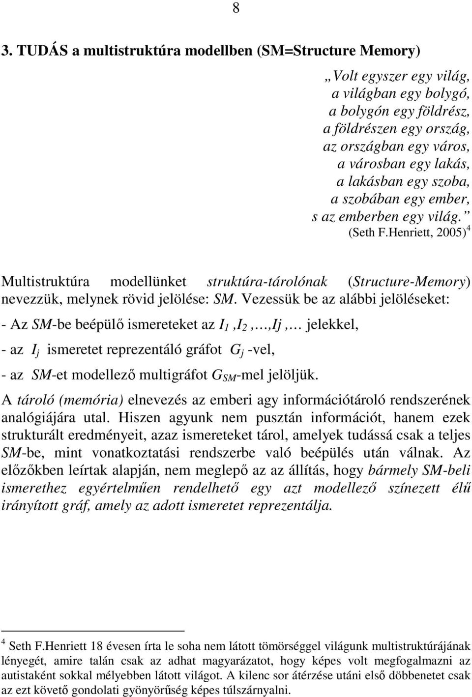 Henriett, 2005) 4 Multistruktúra modellünket struktúra-tárolónak (Structure-Memory) nevezzük, melynek rövid jelölése: SM.
