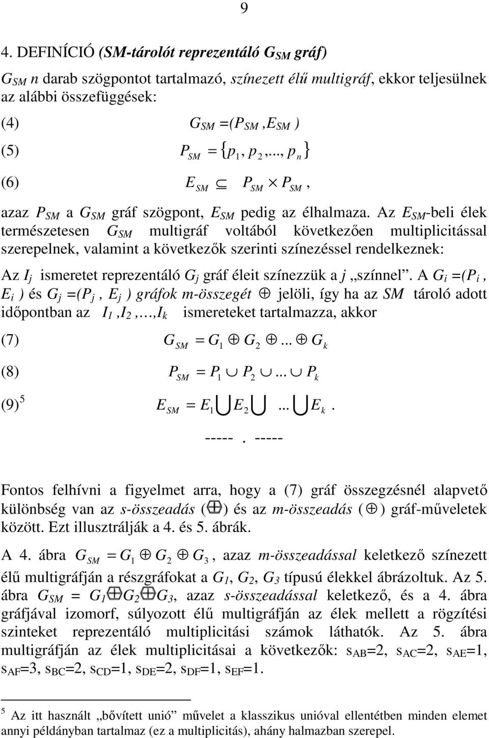 Az E SM -beli élek természetesen G SM multigráf voltából következıen multiplicitással szerepelnek, valamint a következık szerinti színezéssel rendelkeznek: Az I j ismeretet reprezentáló G j gráf