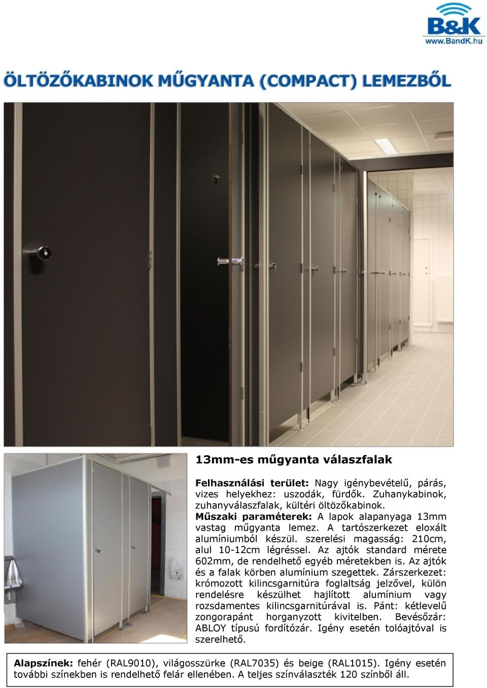 Az ajtók standard mérete 602mm, de rendelhető egyéb méretekben is. Az ajtók és a falak körben alumínium szegettek.