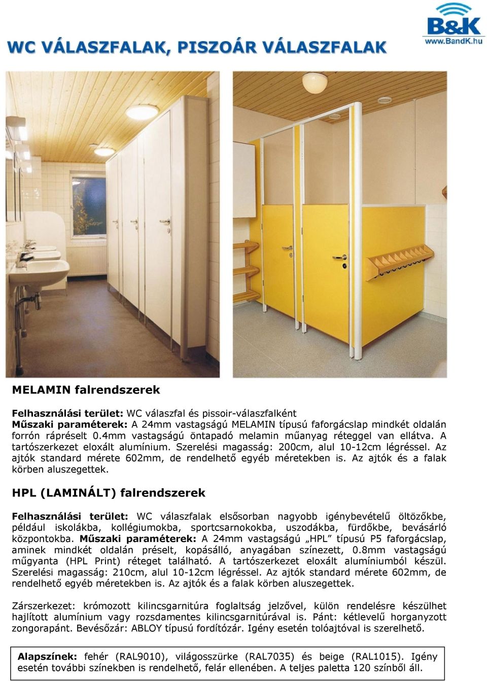 Az ajtók standard mérete 602mm, de rendelhető egyéb méretekben is. Az ajtók és a falak körben aluszegettek.