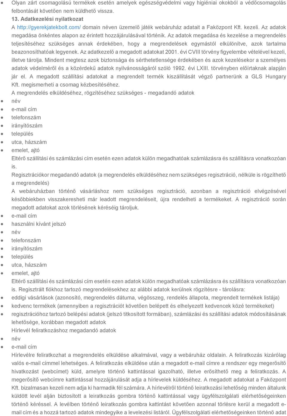 Az adatok megadása és kezelése a megrendelés teljesítéséhez szükséges annak érdekében, hogy a megrendelések egymástól elkülönítve, azok tartalma beazonosíthatóak legyenek.