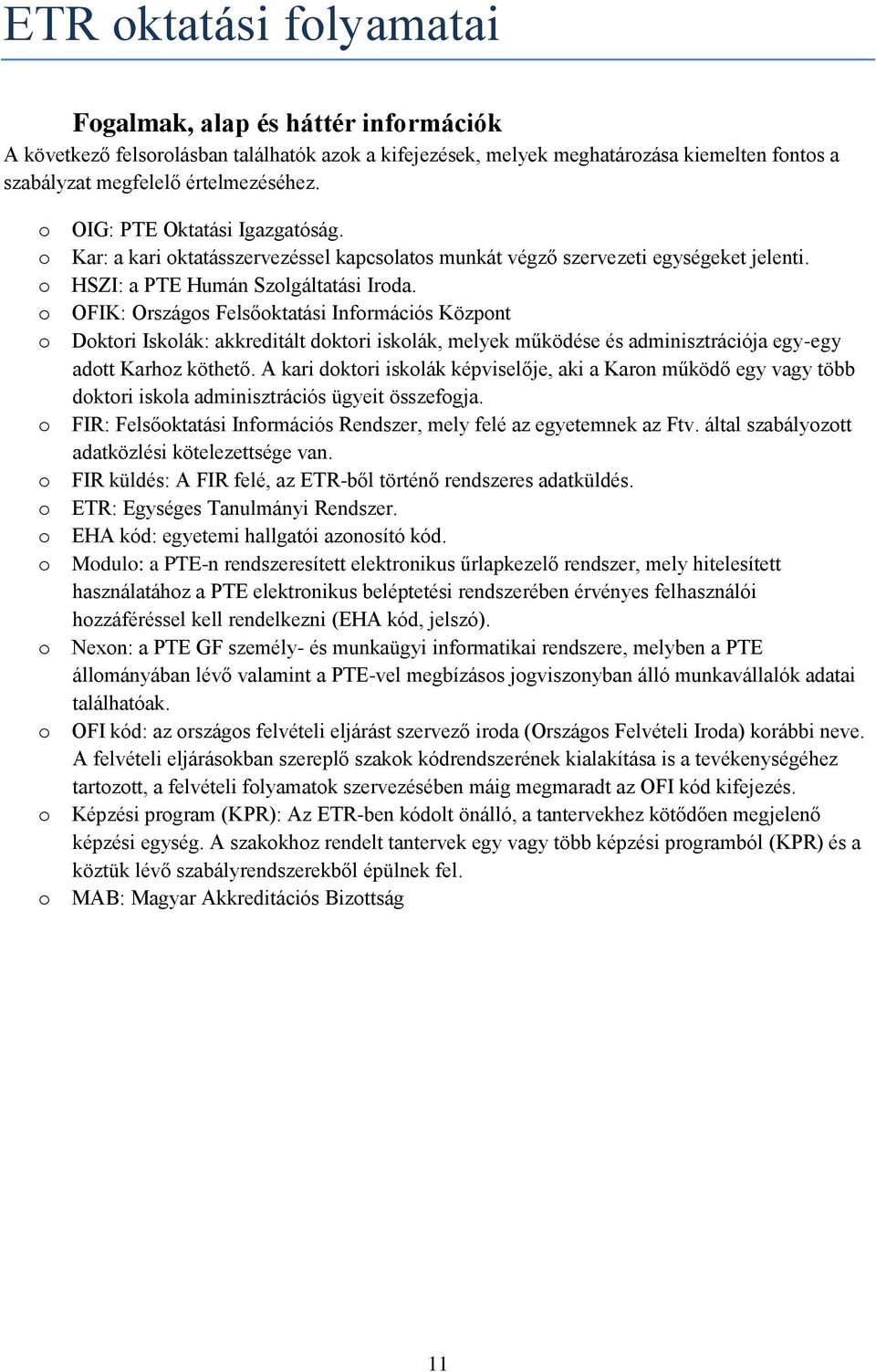 o OFIK: Országos Felsőoktatási Információs Központ o Doktori Iskolák: akkreditált doktori iskolák, melyek működése és adminisztrációja egy-egy adott Karhoz köthető.