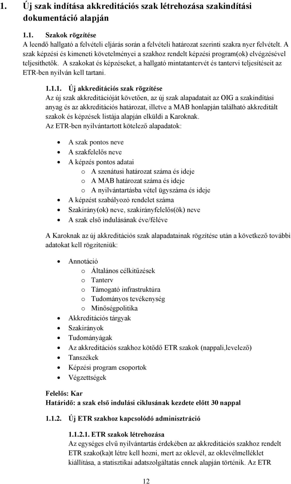 A szakokat és képzéseket, a hallgató mintatantervét és tantervi teljesítéseit az ETR-ben nyilván kell tartani. 1.