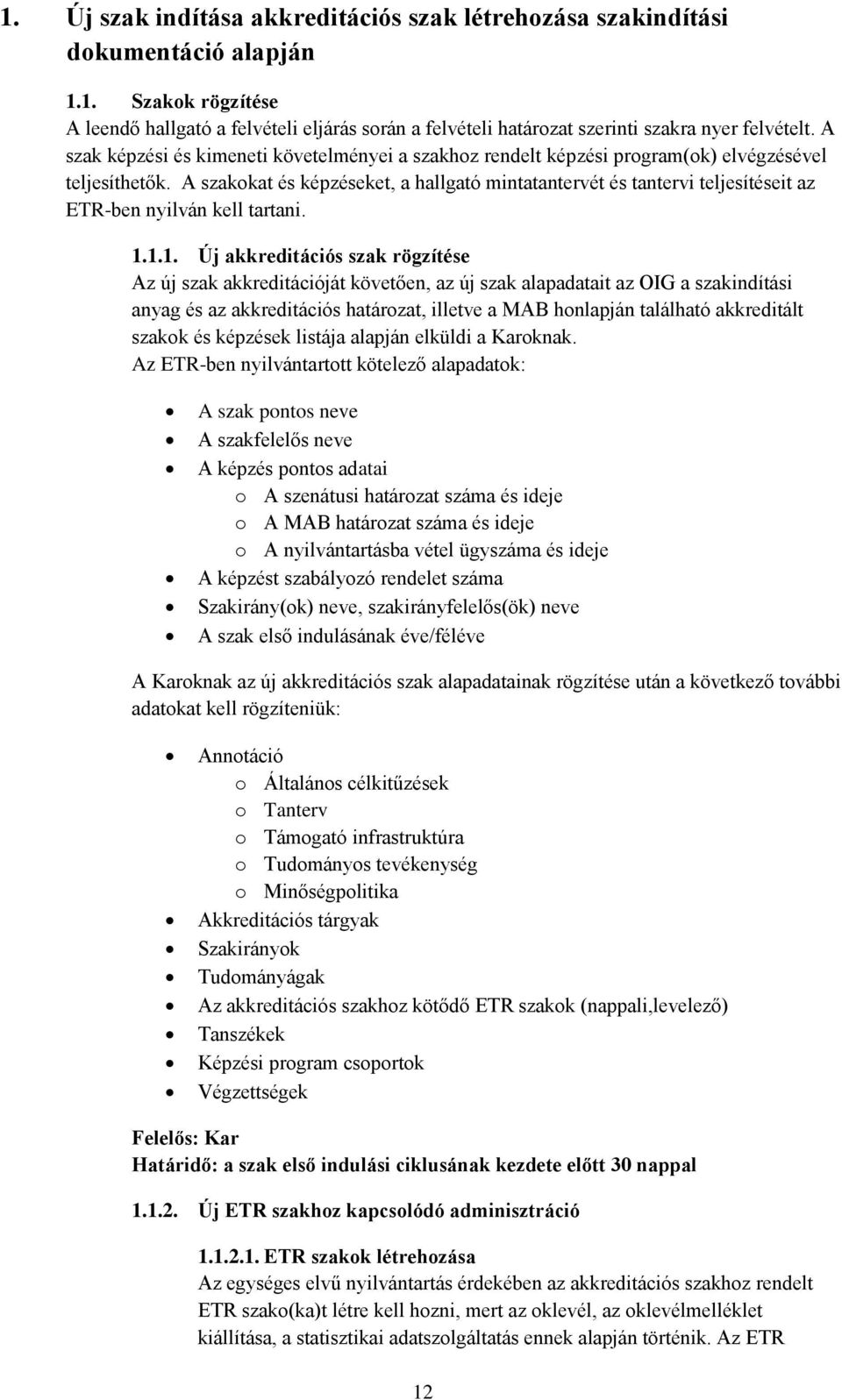 A szakokat és képzéseket, a hallgató mintatantervét és tantervi teljesítéseit az ETR-ben nyilván kell tartani. 1.