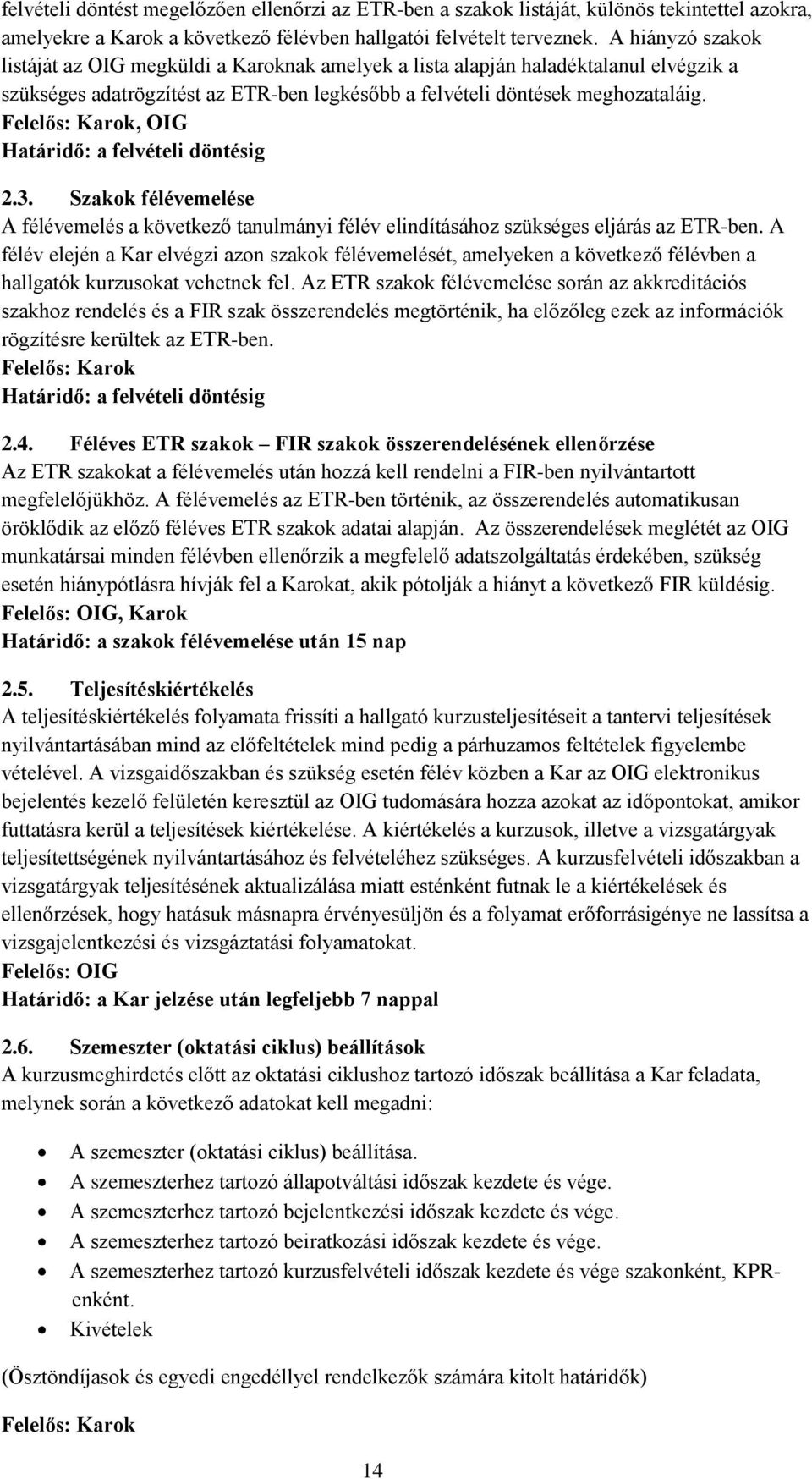 , OIG Határidő: a felvételi döntésig 2.3. Szakok félévemelése A félévemelés a következő tanulmányi félév elindításához szükséges eljárás az ETR-ben.