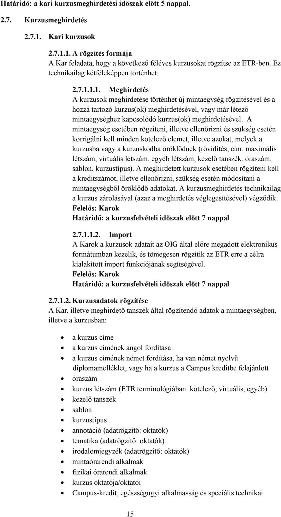 1.1. Meghirdetés A kurzusok meghirdetése történhet új mintaegység rögzítésével és a hozzá tartozó kurzus(ok) meghirdetésével, vagy már létező mintaegységhez kapcsolódó kurzus(ok) meghirdetésével.