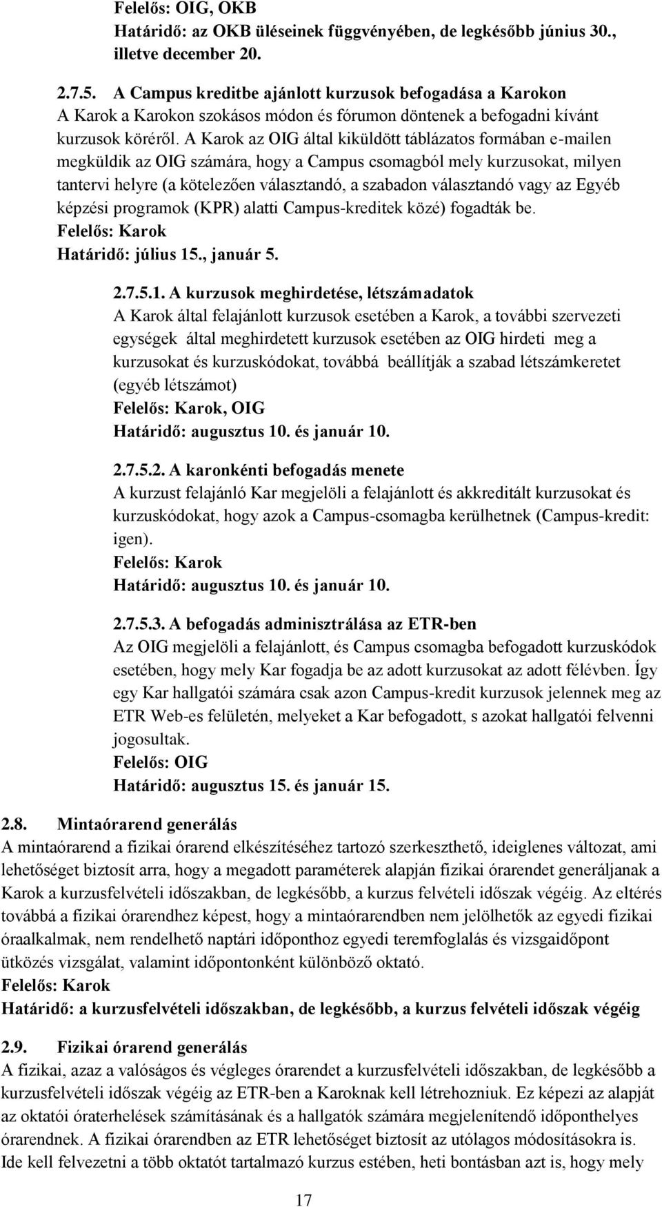 A Karok az OIG által kiküldött táblázatos formában e-mailen megküldik az OIG számára, hogy a Campus csomagból mely kurzusokat, milyen tantervi helyre (a kötelezően választandó, a szabadon választandó