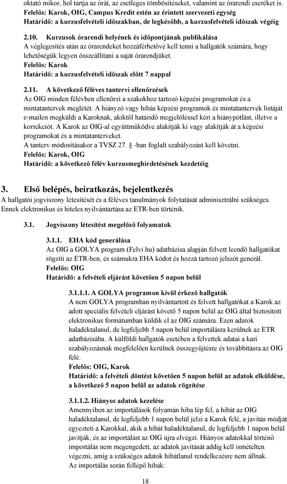 Kurzusok órarendi helyének és időpontjának publikálása A véglegesítés után az órarendeket hozzáférhetővé kell tenni a hallgatók számára, hogy lehetőségük legyen összeállítani a saját órarendjüket.