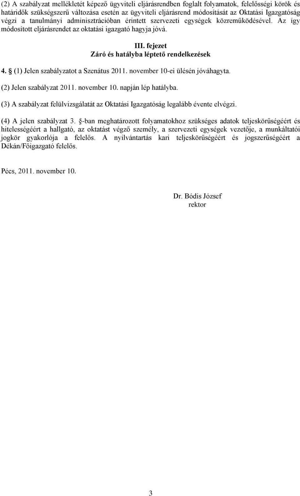 fejezet Záró és hatályba léptető rendelkezések 4. (1) Jelen szabályzatot a Szenátus 2011. november 10-ei ülésén jóváhagyta. (2) Jelen szabályzat 2011. november 10. napján lép hatályba.