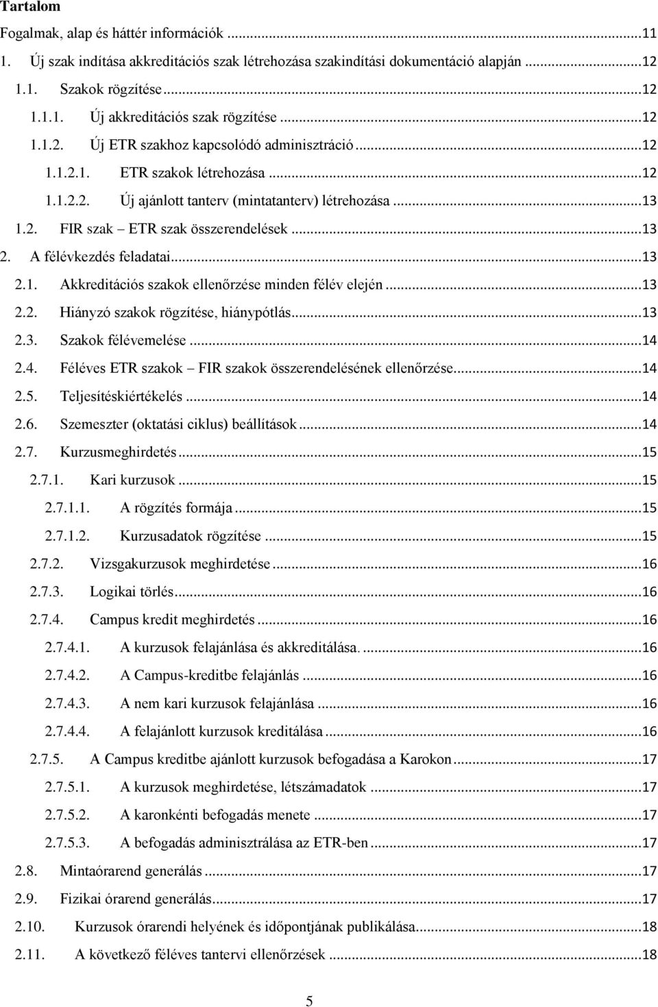 .. 13 2. A félévkezdés feladatai... 13 2.1. Akkreditációs szakok ellenőrzése minden félév elején... 13 2.2. Hiányzó szakok rögzítése, hiánypótlás... 13 2.3. Szakok félévemelése... 14 