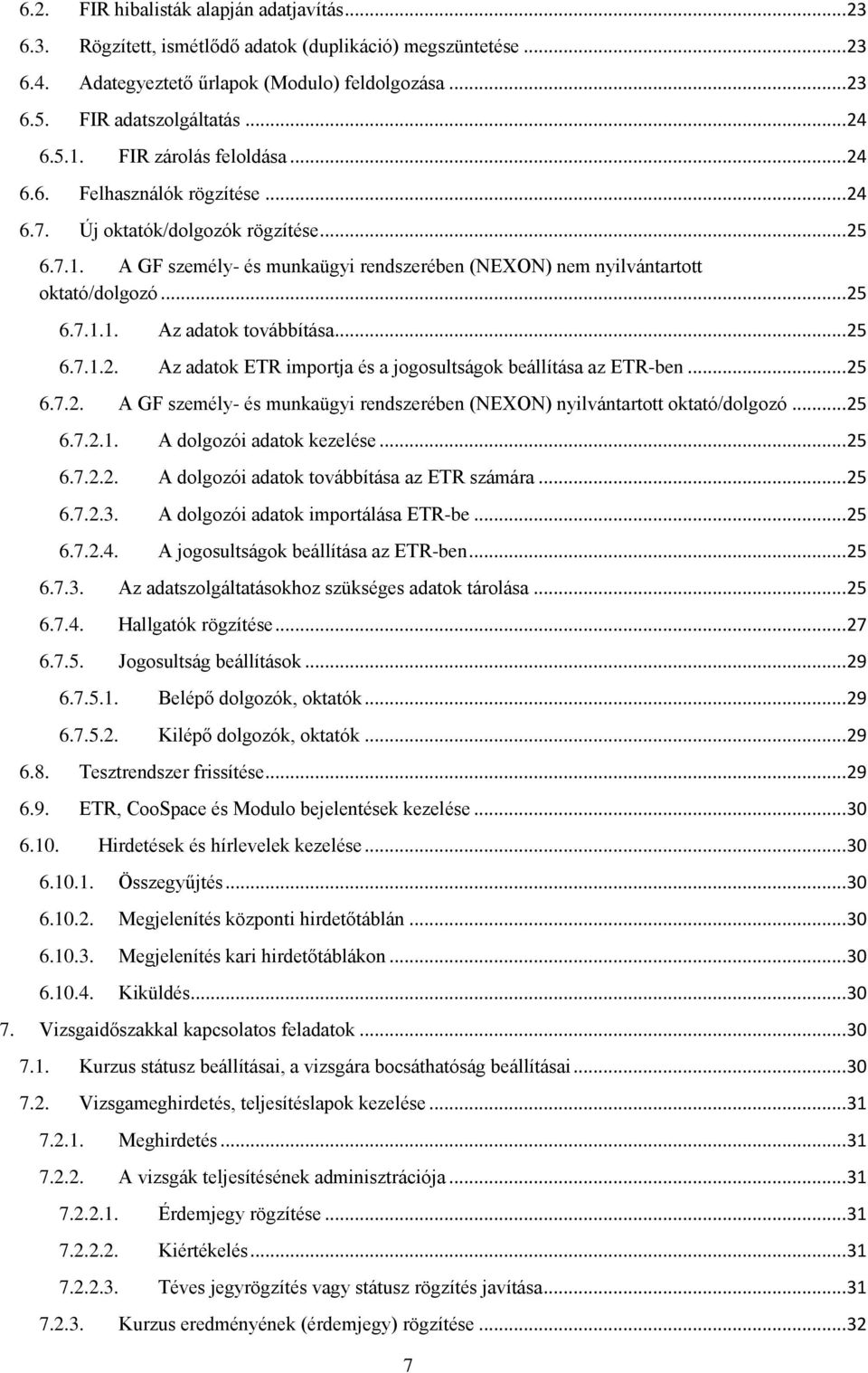 .. 25 6.7.1.1. Az adatok továbbítása... 25 6.7.1.2. Az adatok ETR importja és a jogosultságok beállítása az ETR-ben... 25 6.7.2. A GF személy- és munkaügyi rendszerében (NEXON) nyilvántartott oktató/dolgozó.