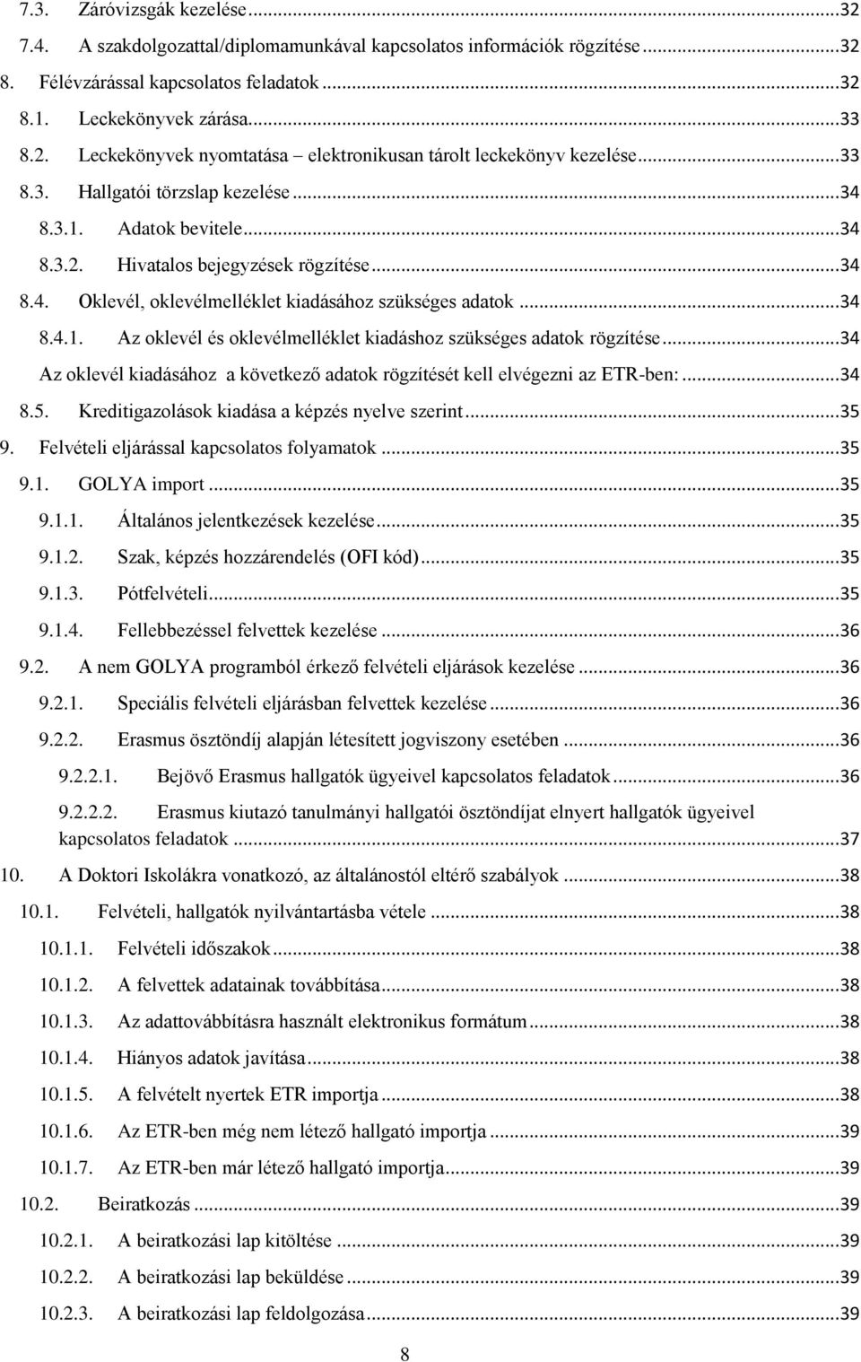 .. 34 Az oklevél kiadásához a következő adatok rögzítését kell elvégezni az ETR-ben:... 34 8.5. Kreditigazolások kiadása a képzés nyelve szerint... 35 9. Felvételi eljárással kapcsolatos folyamatok.