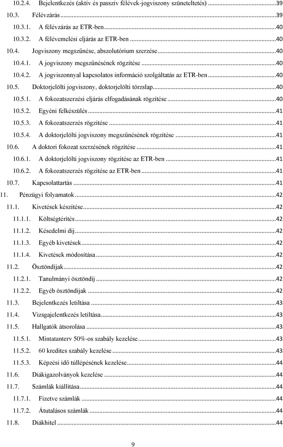 .. 40 10.5.2. Egyéni felkészülés... 41 10.5.3. A fokozatszerzés rögzítése... 41 10.5.4. A doktorjelölti jogviszony megszűnésének rögzítése... 41 10.6. A doktori fokozat szerzésének rögzítése... 41 10.6.1. A doktorjelölti jogviszony rögzítése az ETR-ben.