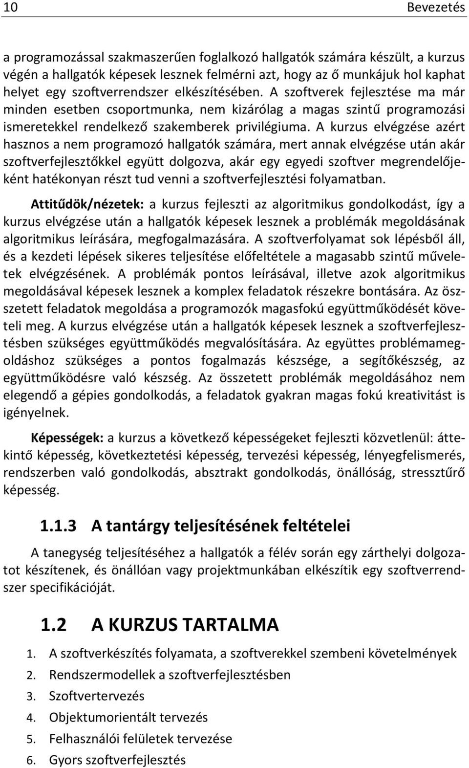 A kurzus elvégzése azért hasznos a nem programozó hallgatók számára, mert annak elvégzése után akár szoftverfejlesztőkkel együtt dolgozva, akár egy egyedi szoftver megrendelőjeként hatékonyan részt