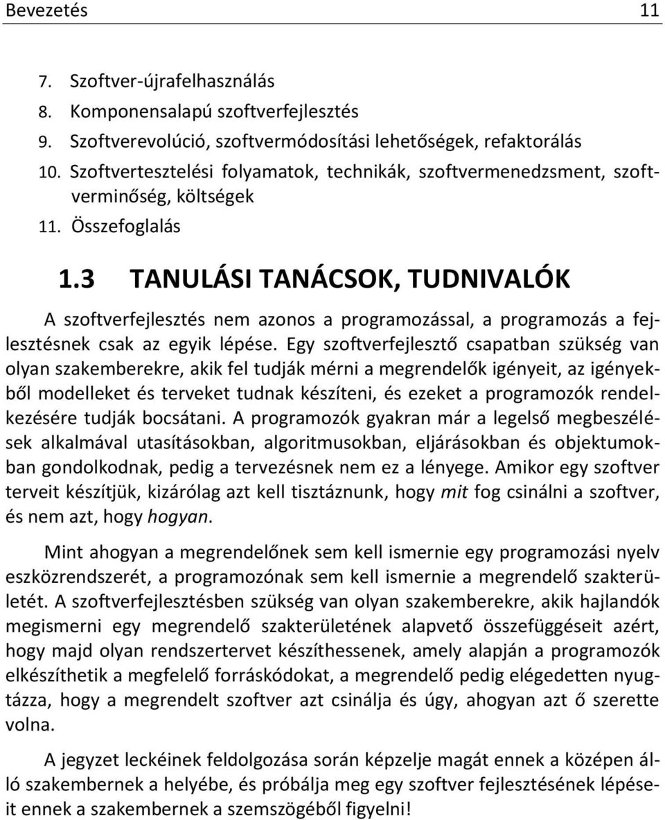 3 TANULÁSI TANÁCSOK, TUDNIVALÓK A szoftverfejlesztés nem azonos a programozással, a programozás a fejlesztésnek csak az egyik lépése.