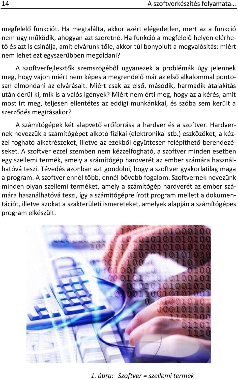 A szoftverfejlesztők szemszögéből ugyanezek a problémák úgy jelennek meg, hogy vajon miért nem képes a megrendelő már az első alkalommal pontosan elmondani az elvárásait.
