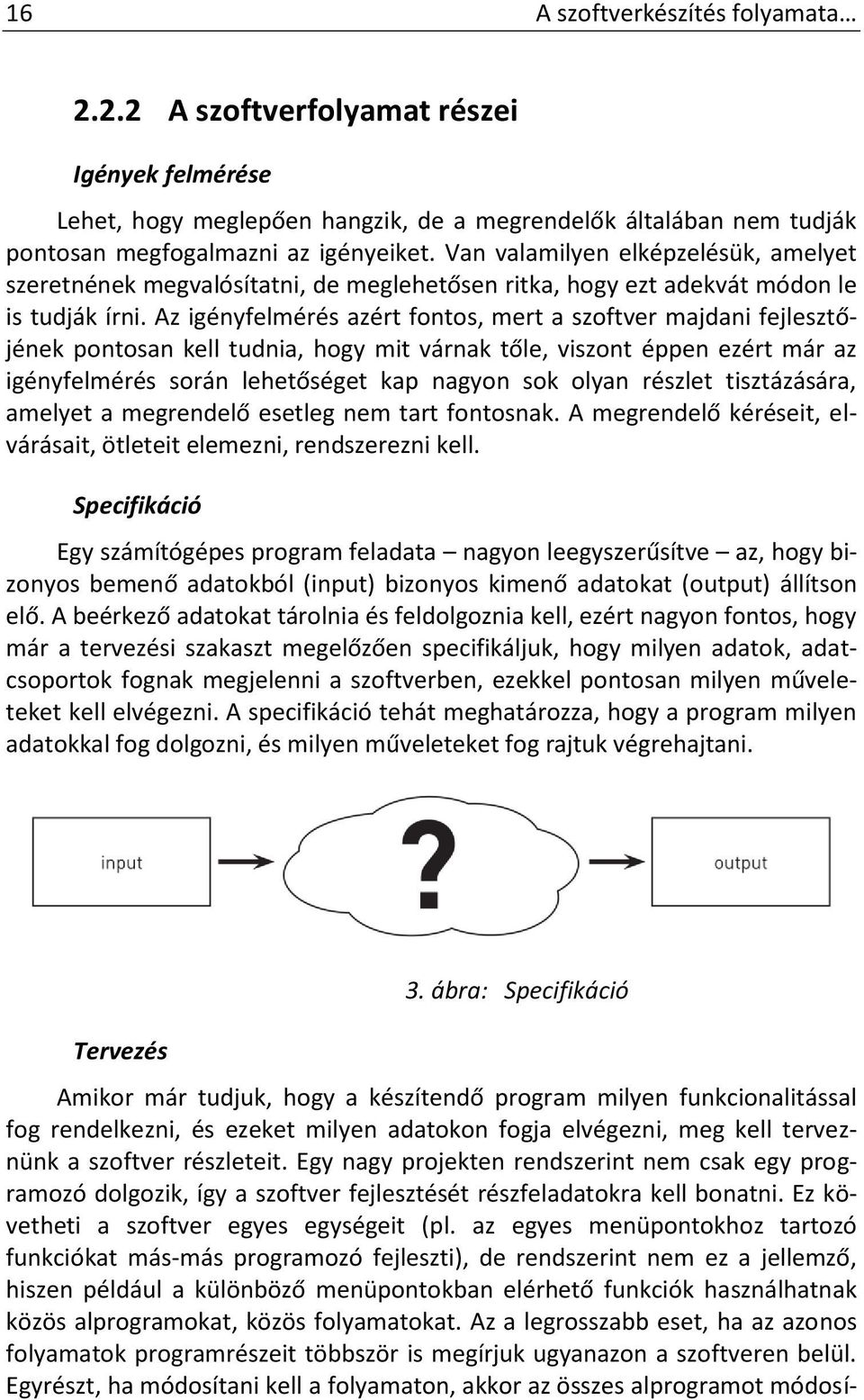 Az igényfelmérés azért fontos, mert a szoftver majdani fejlesztőjének pontosan kell tudnia, hogy mit várnak tőle, viszont éppen ezért már az igényfelmérés során lehetőséget kap nagyon sok olyan