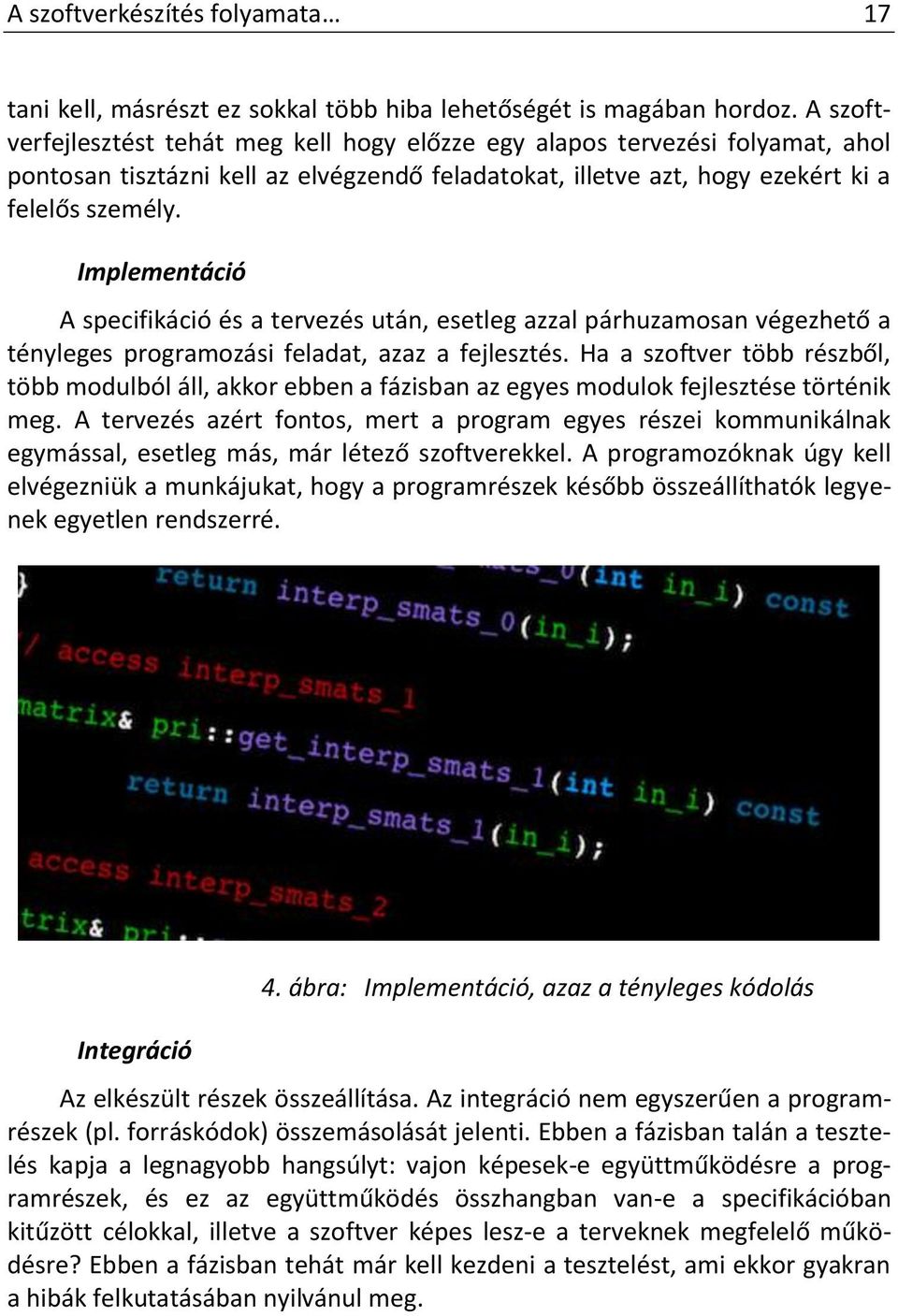 Implementáció A specifikáció és a tervezés után, esetleg azzal párhuzamosan végezhető a tényleges programozási feladat, azaz a fejlesztés.