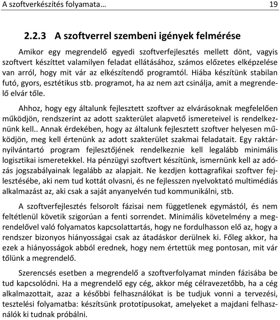 arról, hogy mit vár az elkészítendő programtól. Hiába készítünk stabilan futó, gyors, esztétikus stb. programot, ha az nem azt csinálja, amit a megrendelő elvár tőle.