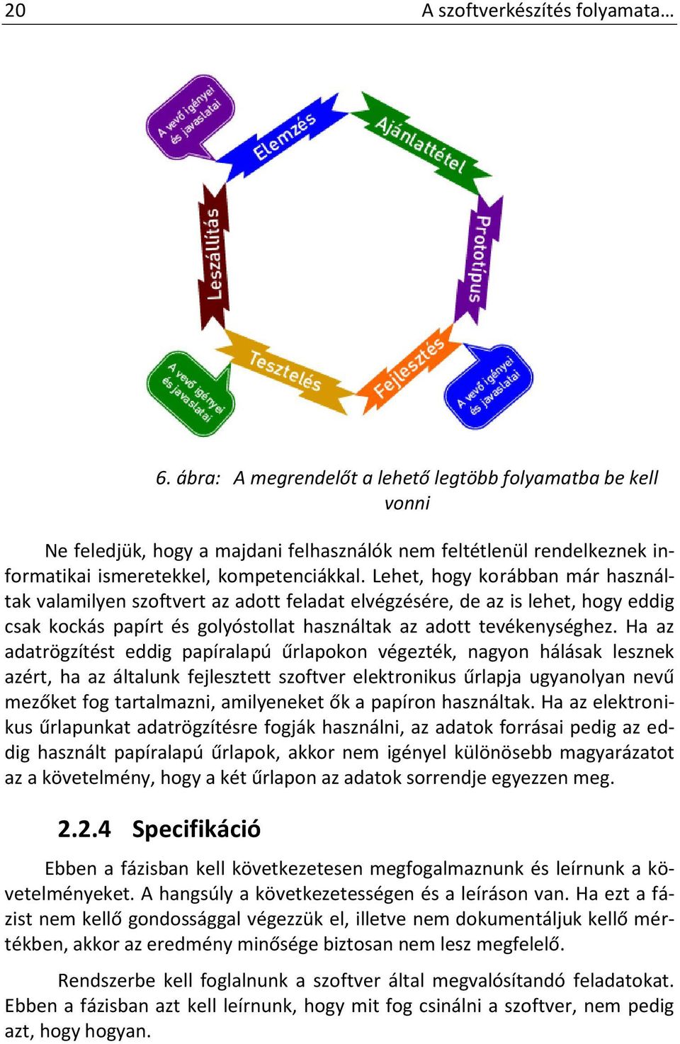 Lehet, hogy korábban már használtak valamilyen szoftvert az adott feladat elvégzésére, de az is lehet, hogy eddig csak kockás papírt és golyóstollat használtak az adott tevékenységhez.