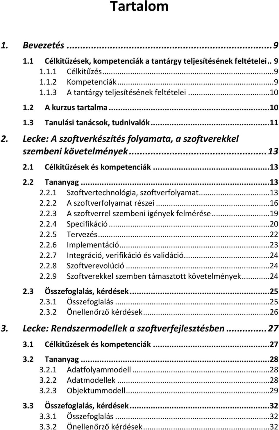 .. 13 2.2.1 Szoftvertechnológia, szoftverfolyamat... 13 2.2.2 A szoftverfolyamat részei... 16 2.2.3 A szoftverrel szembeni igények felmérése... 19 2.2.4 Specifikáció... 20 2.2.5 Tervezés... 22 2.2.6 Implementáció.