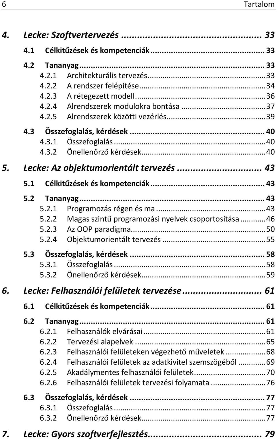 Lecke: Az objektumorientált tervezés... 43 5.1 Célkitűzések és kompetenciák... 43 5.2 Tananyag... 43 5.2.1 Programozás régen és ma... 43 5.2.2 Magas szintű programozási nyelvek csoportosítása... 46 5.
