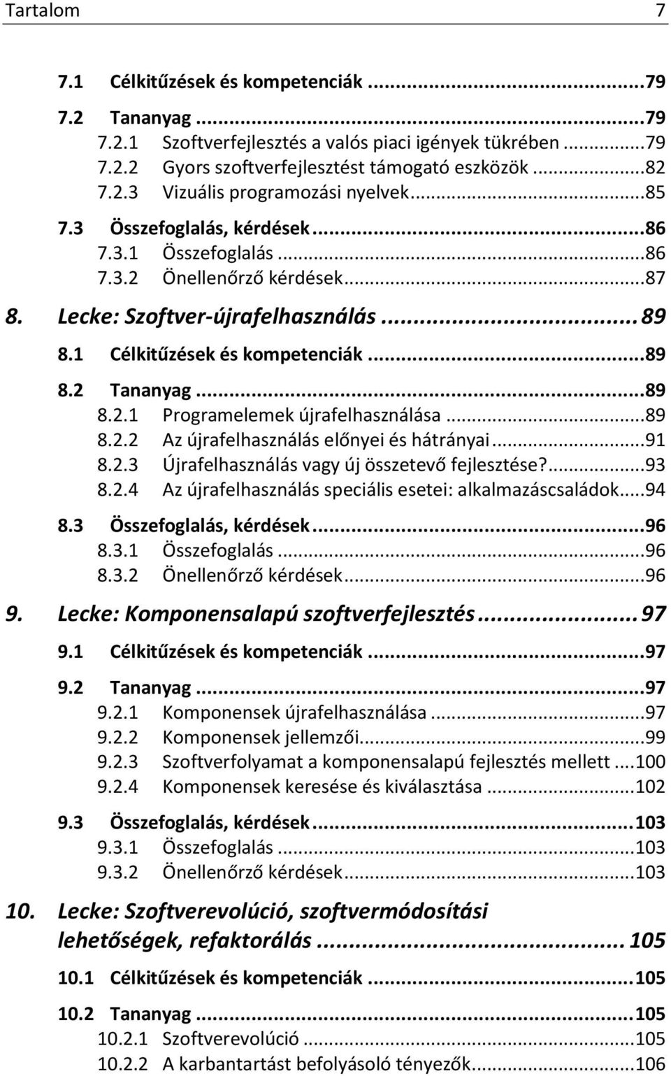 .. 89 8.2.2 Az újrafelhasználás előnyei és hátrányai... 91 8.2.3 Újrafelhasználás vagy új összetevő fejlesztése?... 93 8.2.4 Az újrafelhasználás speciális esetei: alkalmazáscsaládok... 94 8.