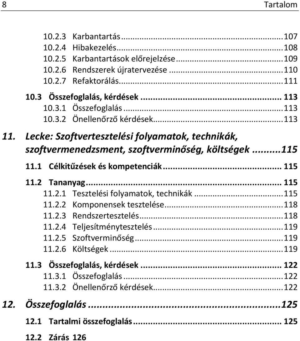 .. 115 11.1 Célkitűzések és kompetenciák... 115 11.2 Tananyag... 115 11.2.1 Tesztelési folyamatok, technikák... 115 11.2.2 Komponensek tesztelése... 118 11.2.3 Rendszertesztelés... 118 11.2.4 Teljesítménytesztelés.