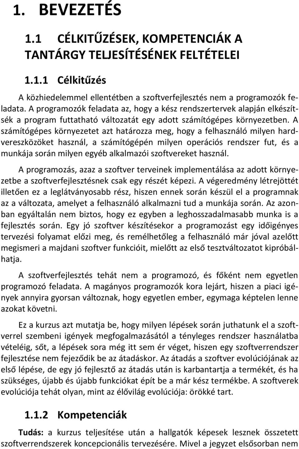A számítógépes környezetet azt határozza meg, hogy a felhasználó milyen hardvereszközöket használ, a számítógépén milyen operációs rendszer fut, és a munkája során milyen egyéb alkalmazói