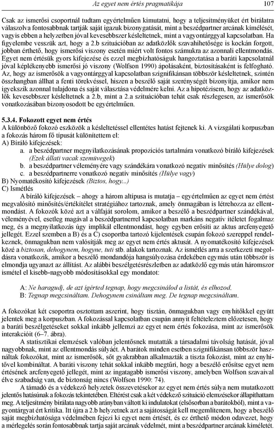 b szituációban az adatközlők szavahihetősége is kockán forgott, jobban érthető, hogy ismerősi viszony esetén miért volt fontos számukra az azonnali ellentmondás.