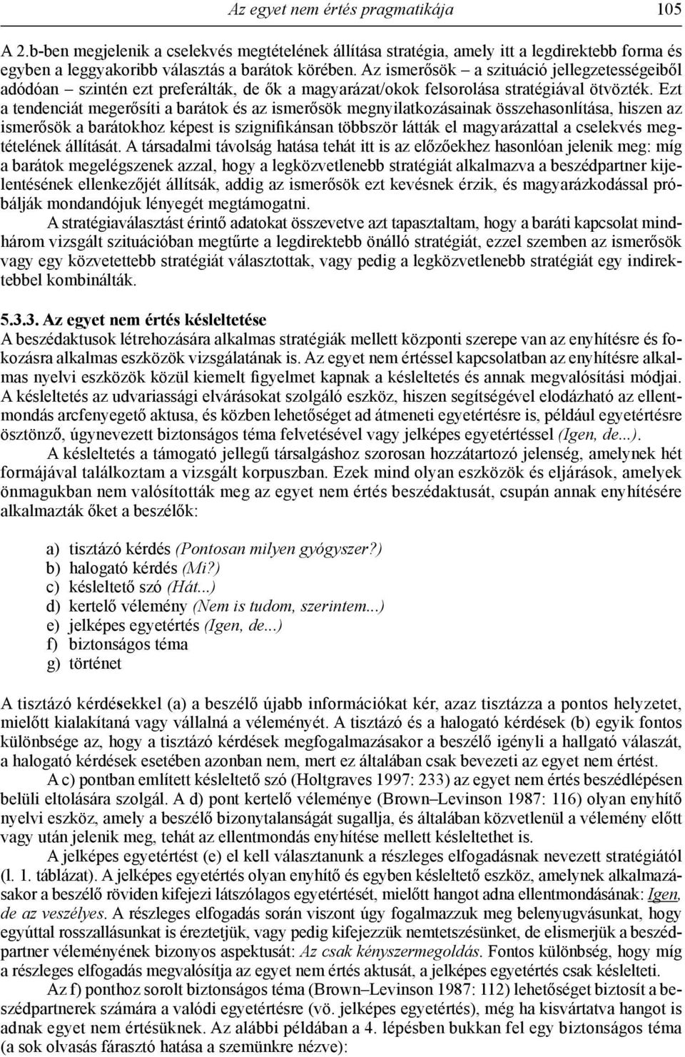 Ezt a tendenciát megerősíti a barátok és az ismerősök megnyilatkozásainak összehasonlítása, hiszen az ismerősök a barátokhoz képest is szignifikánsan többször látták el magyarázattal a cselekvés