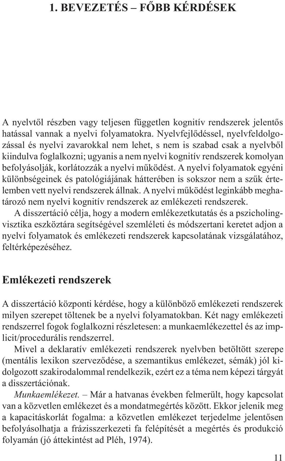 korlátozzák a nyelvi mûködést. A nyelvi folyamatok egyéni különbségeinek és patológiájának hátterében is sokszor nem a szûk értelemben vett nyelvi rendszerek állnak.