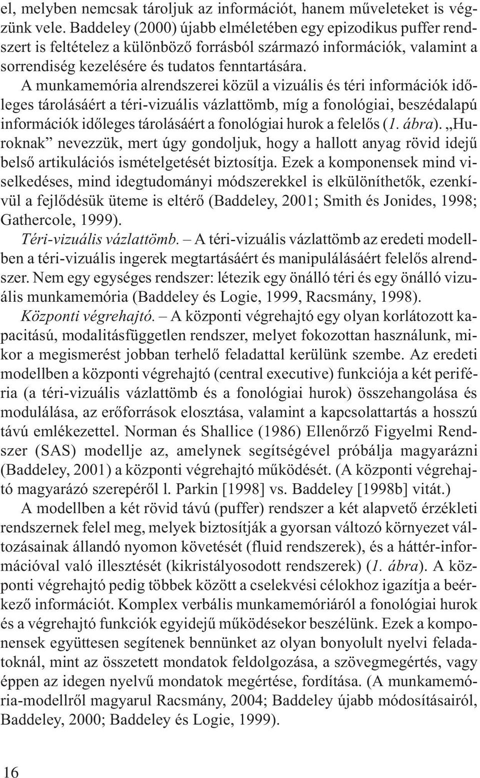 A munkamemória alrendszerei közül a vizuális és téri információk idõleges tárolásáért a téri-vizuális vázlattömb, míg a fonológiai, beszédalapú információk idõleges tárolásáért a fonológiai hurok a