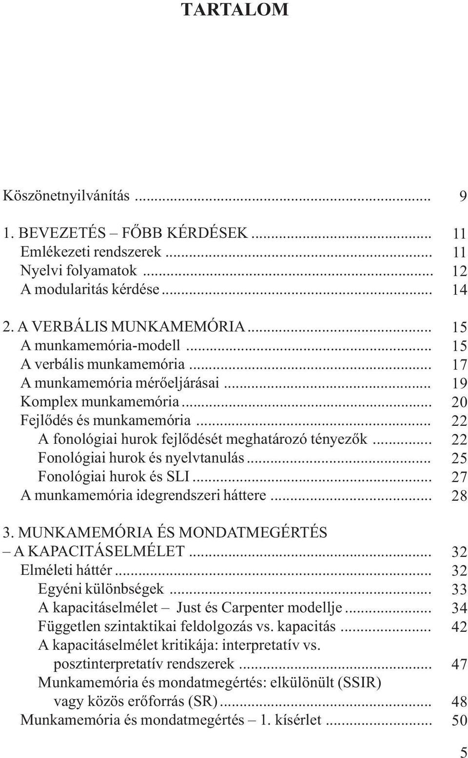 .. Fonológiai hurok és SLI... A munkamemória idegrendszeri háttere... 3. MUNKAMEMÓRIA ÉS MONDATMEGÉRTÉS A KAPACITÁSELMÉLET... Elméleti háttér... Egyéni különbségek.