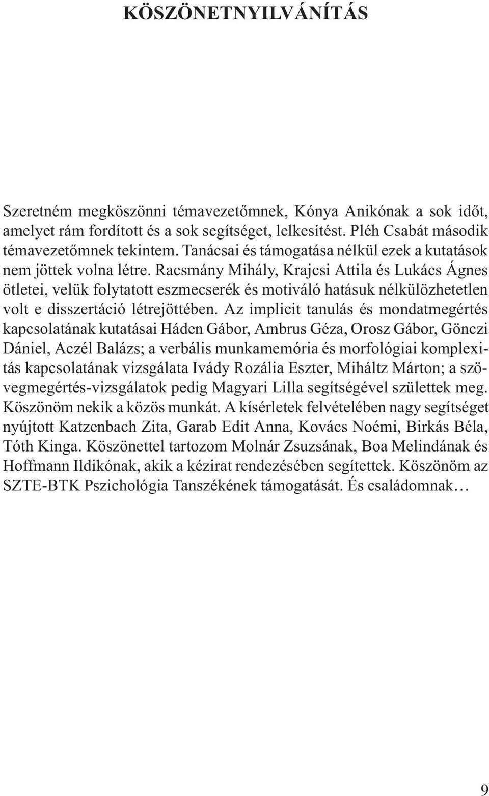 Racsmány Mihály, Krajcsi Attila és Lukács Ágnes ötletei, velük folytatott eszmecserék és motiváló hatásuk nélkülözhetetlen volt e disszertáció létrejöttében.