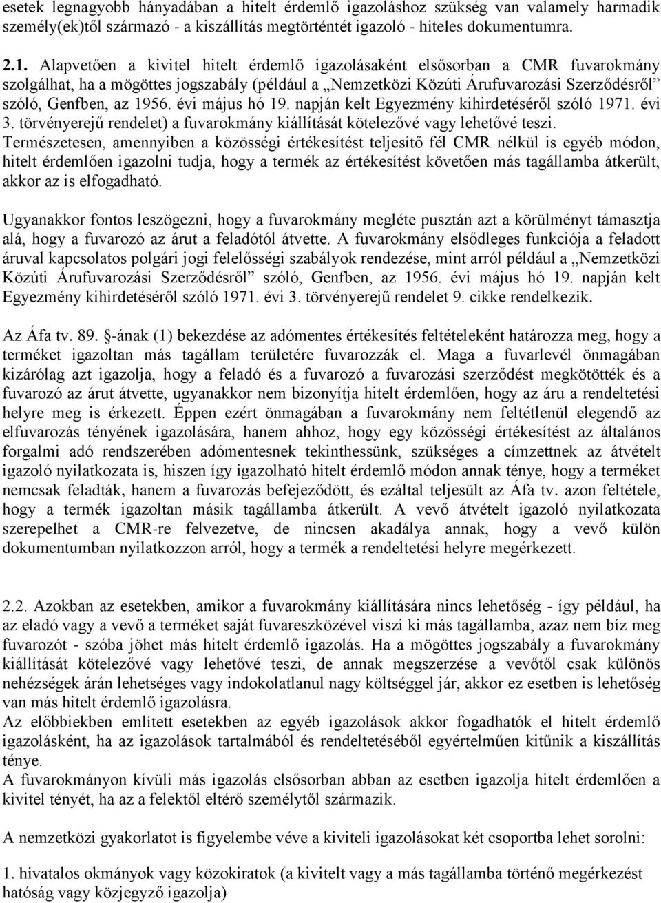 évi május hó 19. napján kelt Egyezmény kihirdetéséről szóló 1971. évi 3. törvényerejű rendelet) a fuvarokmány kiállítását kötelezővé vagy lehetővé teszi.