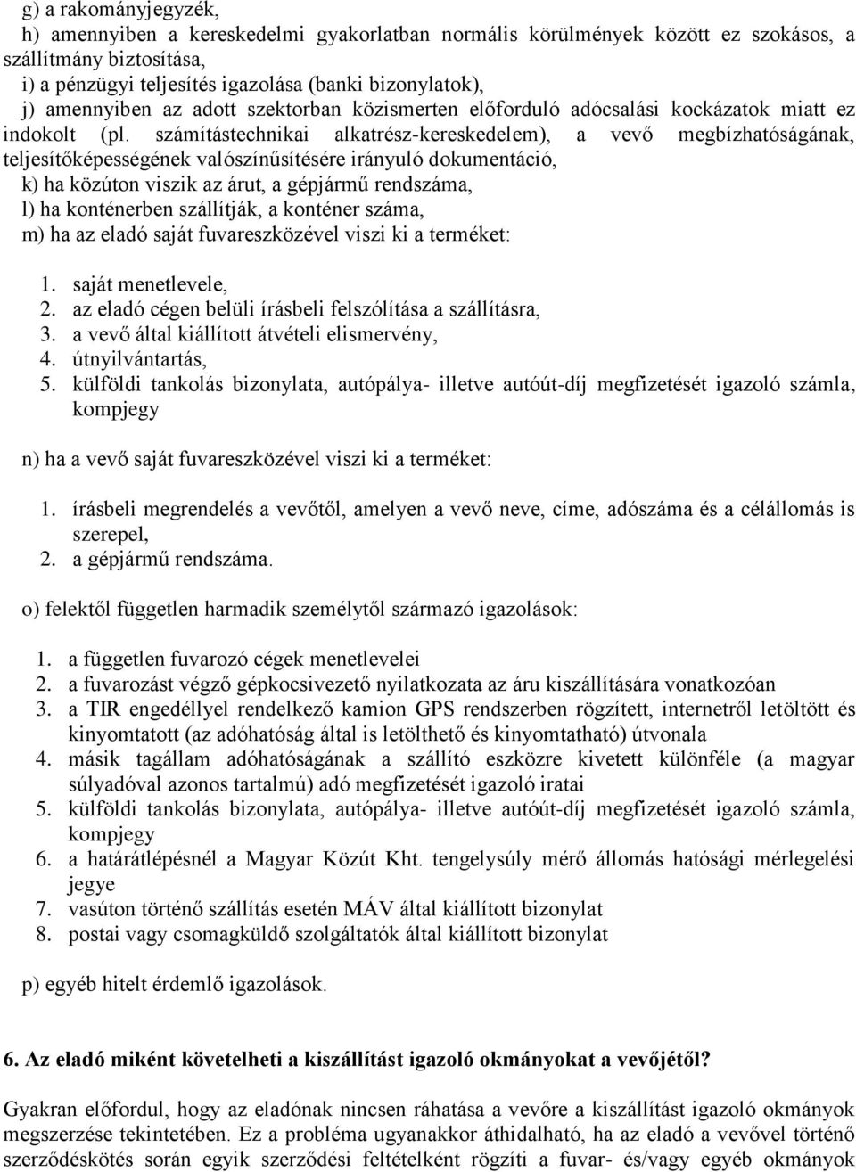 számítástechnikai alkatrész-kereskedelem), a vevő megbízhatóságának, teljesítőképességének valószínűsítésére irányuló dokumentáció, k) ha közúton viszik az árut, a gépjármű rendszáma, l) ha