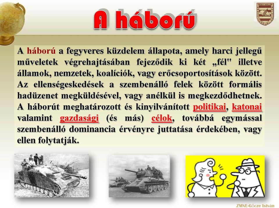Az ellenségeskedések a szembenálló felek között formális hadüzenet megküldésével, vagy anélkül is megkezdődhetnek.