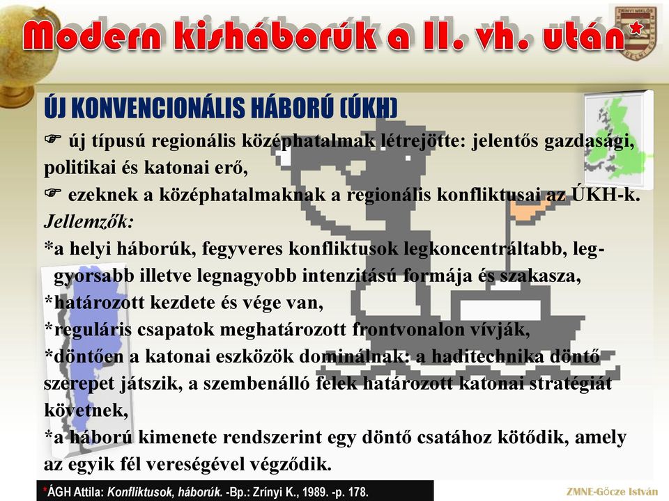 Jellemzők: *a helyi háborúk, fegyveres konfliktusok legkoncentráltabb, leggyorsabb illetve legnagyobb intenzitású formája és szakasza, *határozott kezdete és vége van, *reguláris