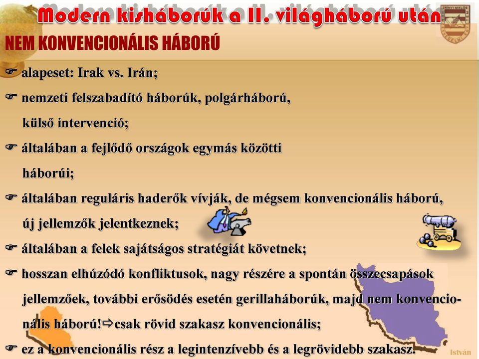 haderők vívják, de mégsem konvencionális háború, új jellemzők jelentkeznek; általában a felek sajátságos stratégiát követnek; hosszan
