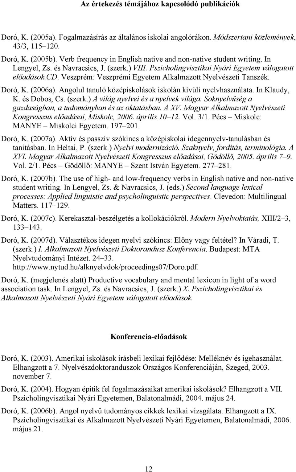 Veszprém: Veszprémi Egyetem Alkalmazott Nyelvészeti Tanszék. Doró, K. (2006a). Angolul tanuló középiskolások iskolán kívüli nyelvhasználata. In Klaudy, K. és Dobos, Cs. (szerk.