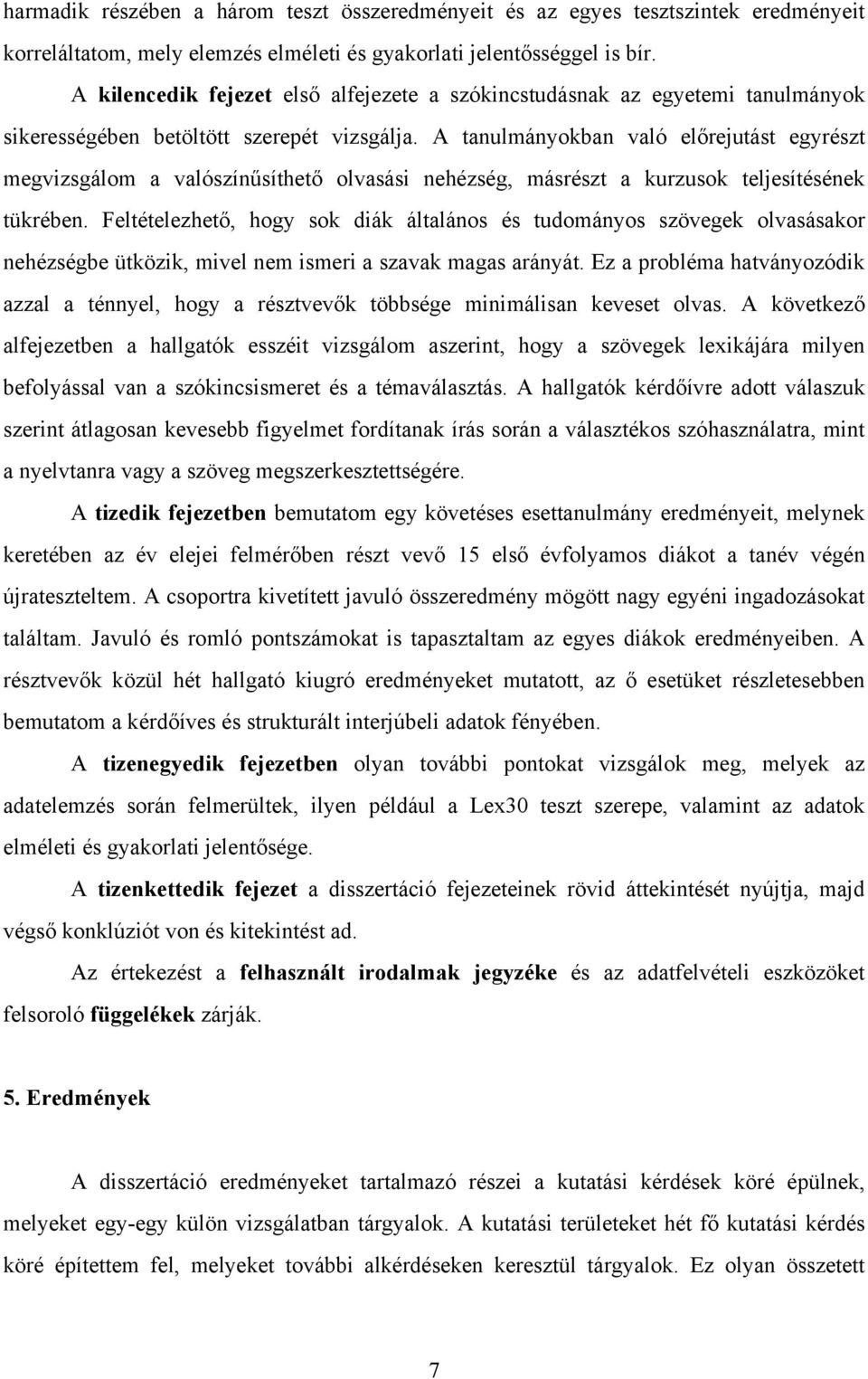 A tanulmányokban való előrejutást egyrészt megvizsgálom a valószínűsíthető olvasási nehézség, másrészt a kurzusok teljesítésének tükrében.