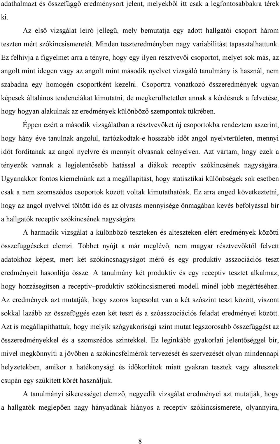 Ez felhívja a figyelmet arra a tényre, hogy egy ilyen résztvevői csoportot, melyet sok más, az angolt mint idegen vagy az angolt mint második nyelvet vizsgáló tanulmány is használ, nem szabadna egy