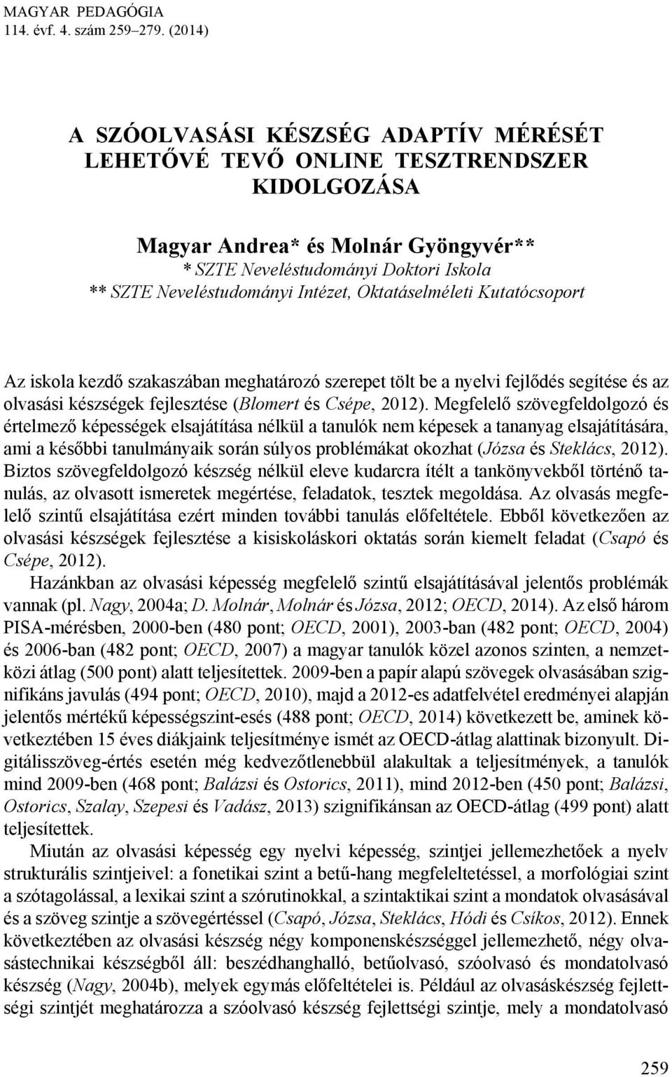 Intézet, Oktatáselméleti Kutatócsoport Az iskola kezdő szakaszában meghatározó szerepet tölt be a nyelvi fejlődés segítése és az olvasási készségek fejlesztése (Blomert és Csépe, 2012).