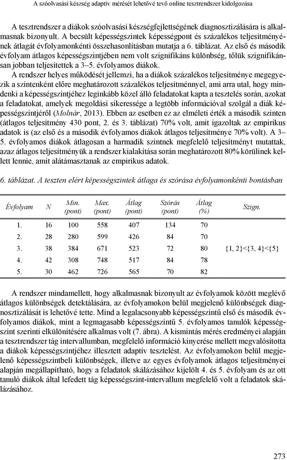 Az első és második évfolyam átlagos képességszintjében nem volt szignifikáns különbség, tőlük szignifikánsan jobban teljesítettek a 3 5. évfolyamos diákok.