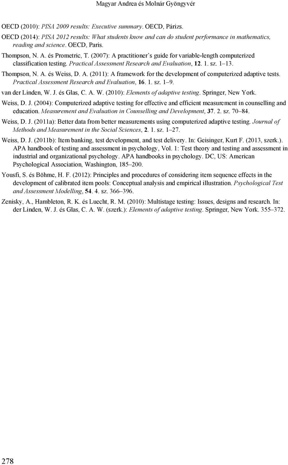 (2007): A practitioner s guide for variable-length computerized classification testing. Practical Assessment Research and Evaluation, 12. 1. sz. 1 13. Thompson, N. A. és Weiss, D. A. (2011): A framework for the development of computerized adaptive tests.